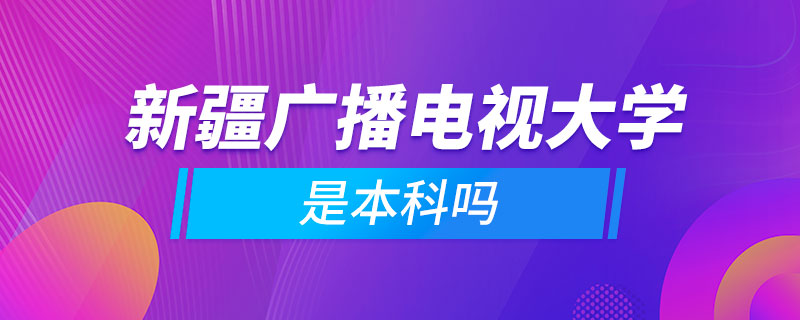 新疆廣播電視大學(xué)是本科嗎