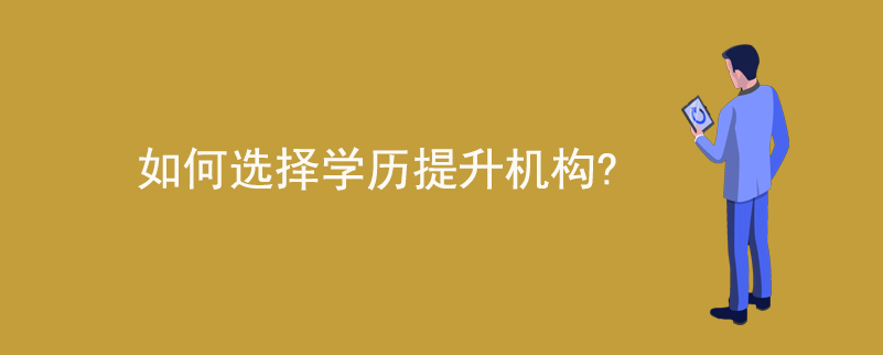 如何選擇學(xué)歷提升機(jī)構(gòu)？