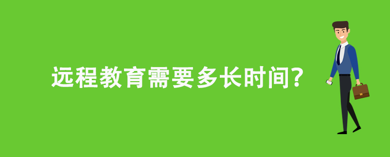 遠(yuǎn)程教育需要多長(zhǎng)時(shí)間？