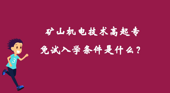 礦山機電技術(shù)高起專免試入學(xué)條件是什么？