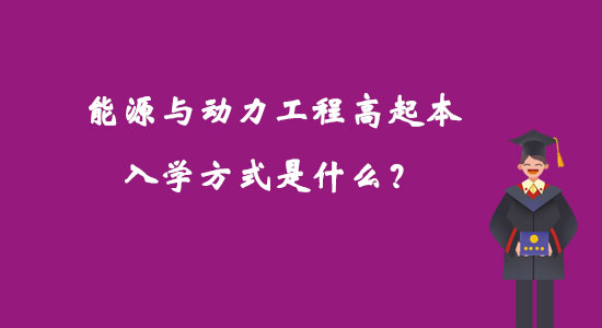 能源與動(dòng)力工程高起本入學(xué)方式是什么？