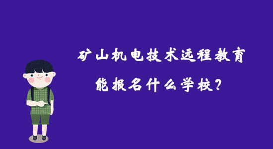 礦山機電技術遠程教育能報名什么學校？