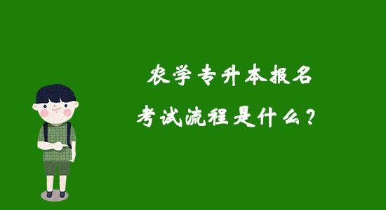 農(nóng)學(xué)專升本報名考試流程是什么？