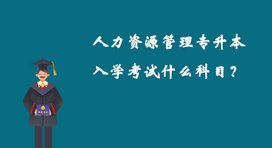 人力資源管理專升本入學(xué)考試什么科目？