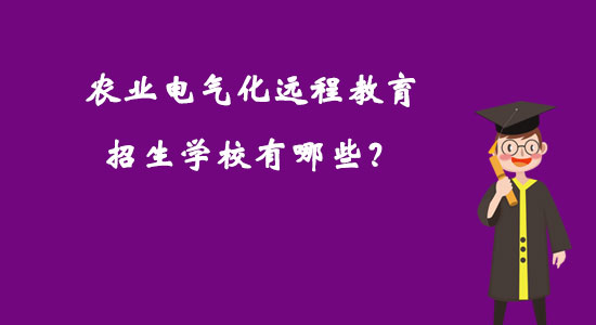 農(nóng)業(yè)電氣化遠(yuǎn)程教育招生學(xué)校有哪些？