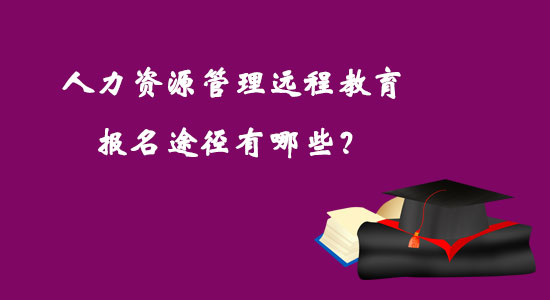 人力資源管理遠(yuǎn)程教育報(bào)名途徑有哪些？