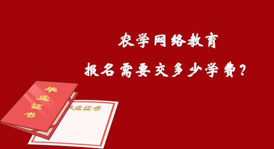 農(nóng)學(xué)網(wǎng)絡(luò)教育報名需要交多少學(xué)費？