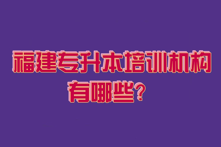 福建專升本培訓(xùn)機(jī)構(gòu)有哪些？