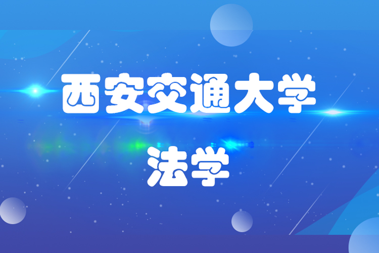 西安交通大學法學專業(yè)怎么樣