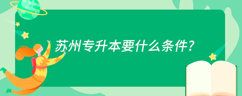 蘇州專(zhuān)升本要什么條件?