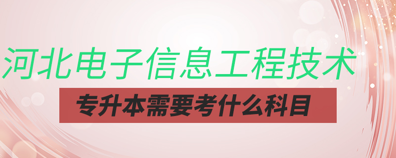 河北電子信息工程技術(shù)專升本需要考什么科目