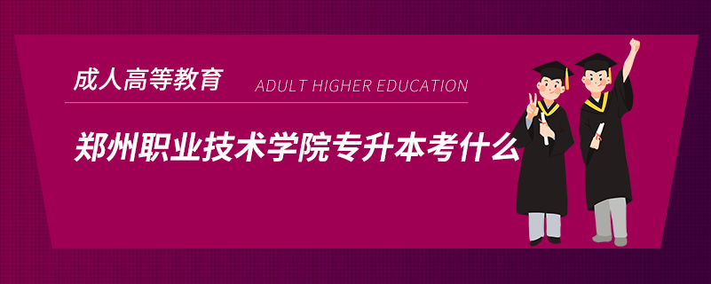 鄭州職業(yè)技術學院專升本考什么