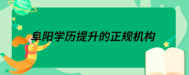 阜陽(yáng)學(xué)歷提升的正規(guī)機(jī)構(gòu)