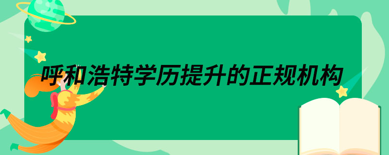 呼和浩特學歷提升的正規(guī)機構(gòu)