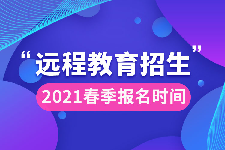 2021遠(yuǎn)程教育春季報(bào)名時(shí)間