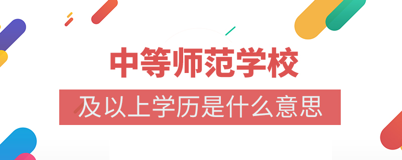 中等師范學校及以上學歷是什么意思