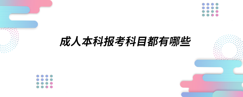 成人本科報考科目都有哪些