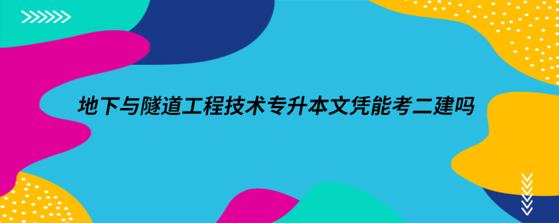 地下與隧道工程技術(shù)專(zhuān)升本文憑能考二建嗎