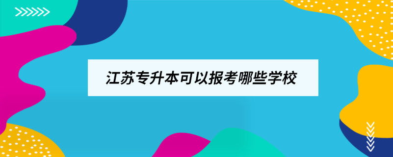 江蘇專升本可以報(bào)考哪些學(xué)校