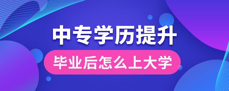 中專畢業(yè)后怎么上大學(xué)