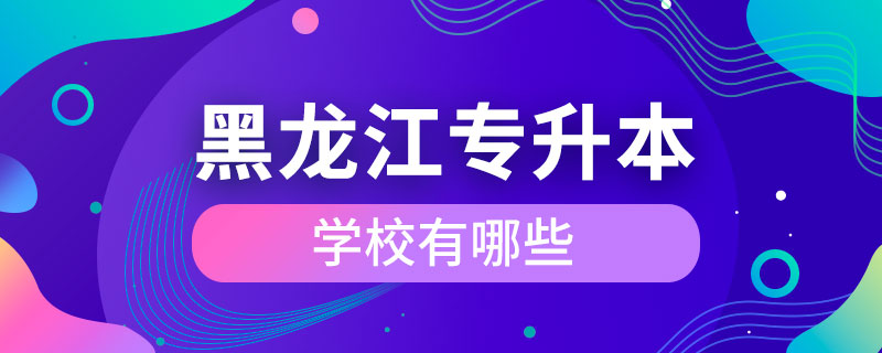 黑龍江可以專升本的學(xué)校有哪些