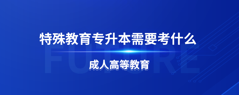 特殊教育專升本需要考什么