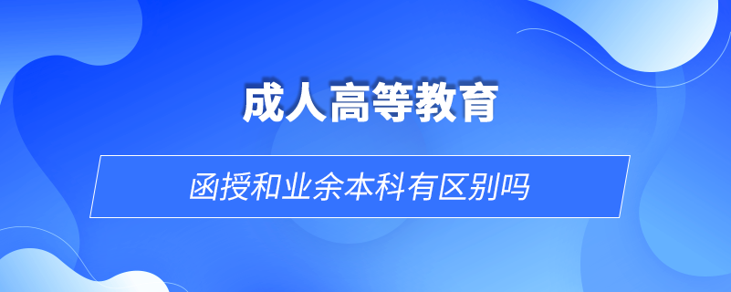 函授和業(yè)余本科有區(qū)別嗎