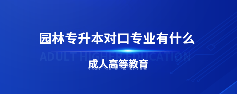 園林專升本對(duì)口專業(yè)有什么