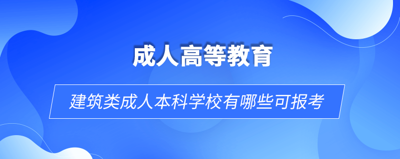 建筑類成人本科學(xué)校有哪些可報考