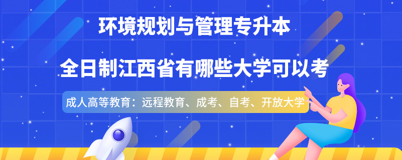 環(huán)境規(guī)劃與管理專升本全日制江西省有哪些大學可以考