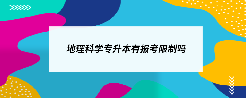 地理科學(xué)專(zhuān)升本有報(bào)考限制嗎