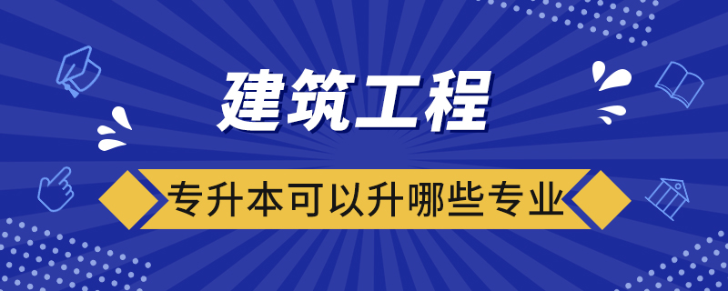 建筑工程專升本可以升哪些專業(yè)