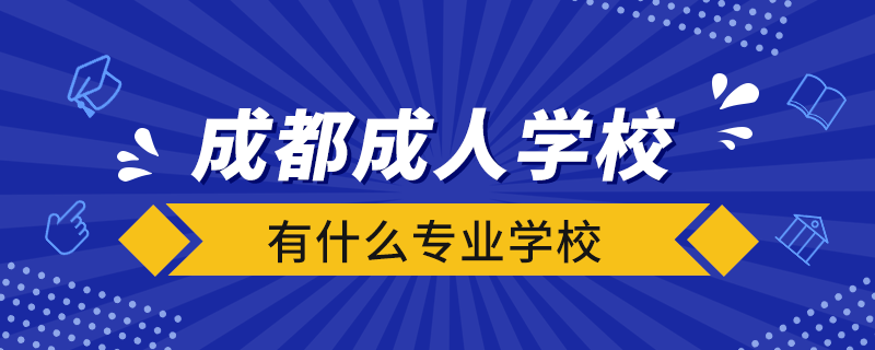 成都成人學校有什么專業(yè)學校