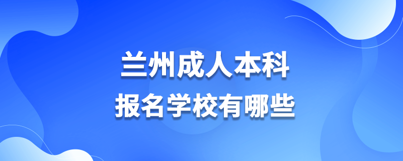 蘭州成人本科報名學(xué)校有哪些