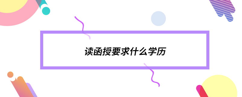 ?讀函授要求什么學歷