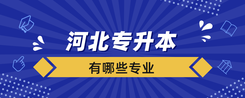 河北專升本學(xué)校有哪些專業(yè)？