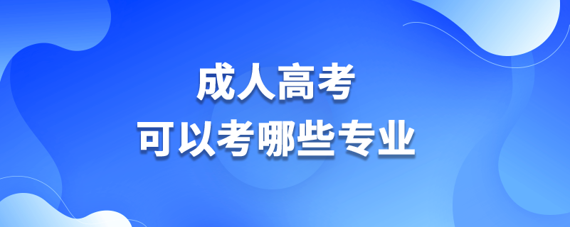 成人高考可以考哪些專業(yè)