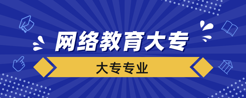 網(wǎng)絡(luò)教育大專能報考哪些專業(yè)