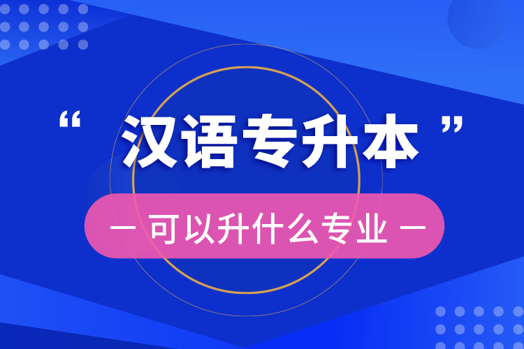 漢語專升本可以升什么專業(yè)