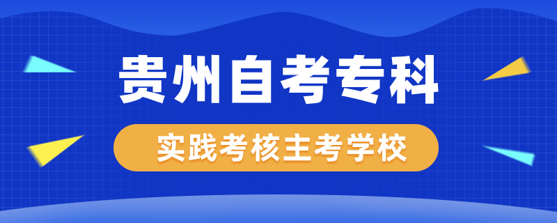 貴州自考?？茖?shí)踐考核專業(yè)主考學(xué)校有哪些