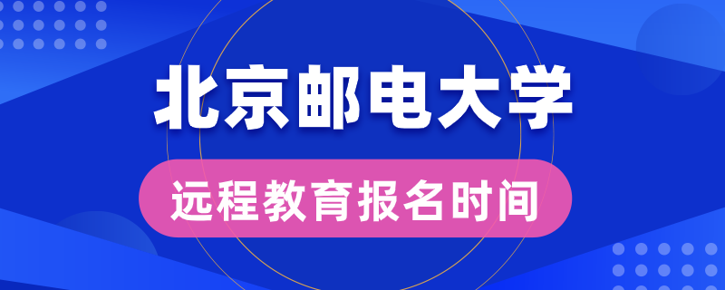 北京郵電大學(xué)遠(yuǎn)程教育報(bào)名時(shí)間