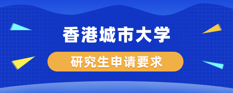 香港城市大學(xué)研究生申請(qǐng)要求