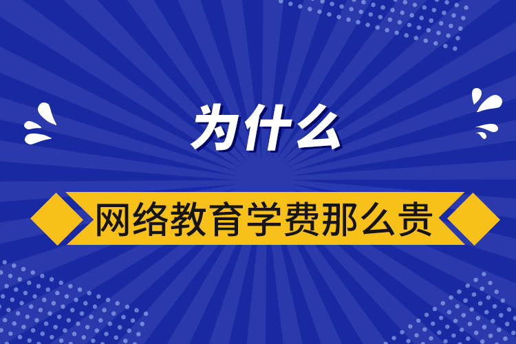 為什么網(wǎng)絡(luò)教育學費那么貴