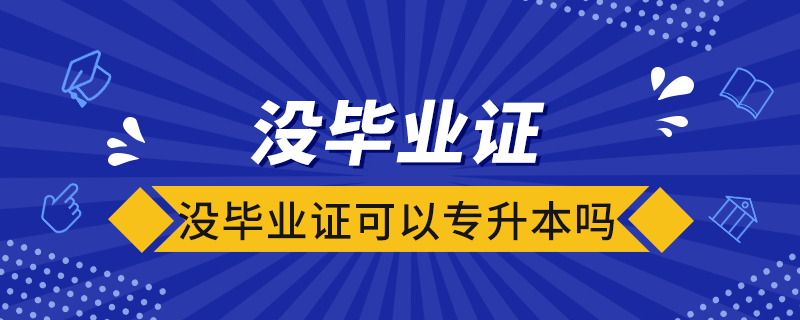 沒(méi)畢業(yè)證可以專升本嗎