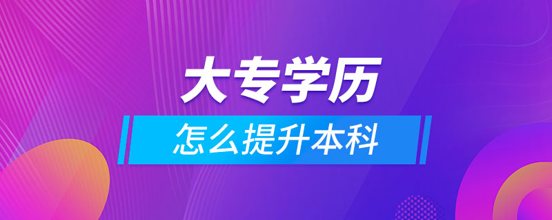 大專學(xué)歷怎么提升本科