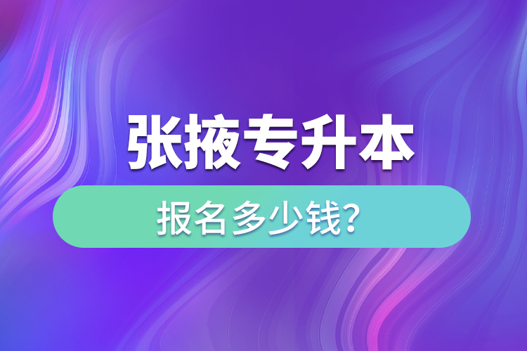 張掖專升本報名多少錢？