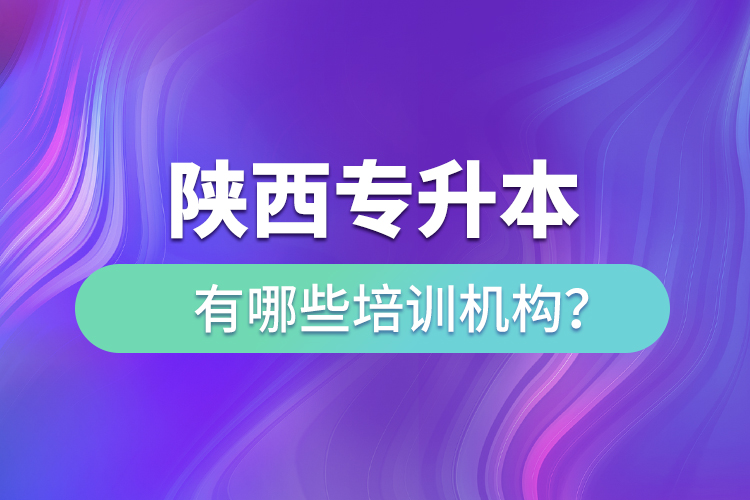 陜西專升本有哪些培訓(xùn)機(jī)構(gòu)？