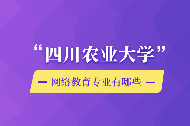 四川農業(yè)大學網(wǎng)絡教育專業(yè)有哪些