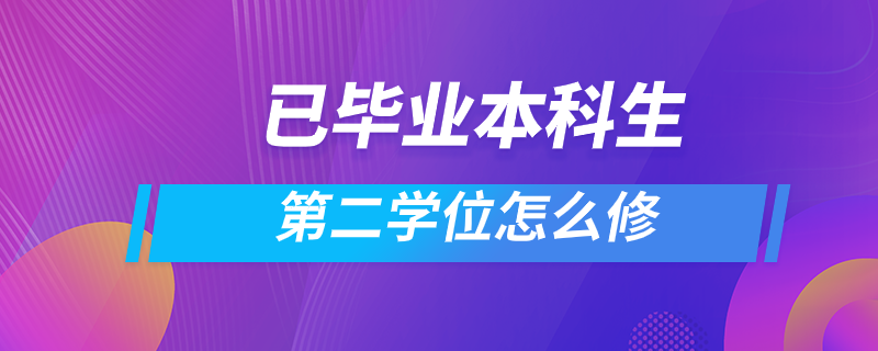 已畢業(yè)本科生第二學位怎么修