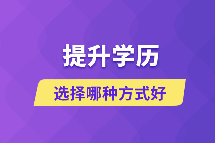 提升學(xué)歷選擇哪種方式好